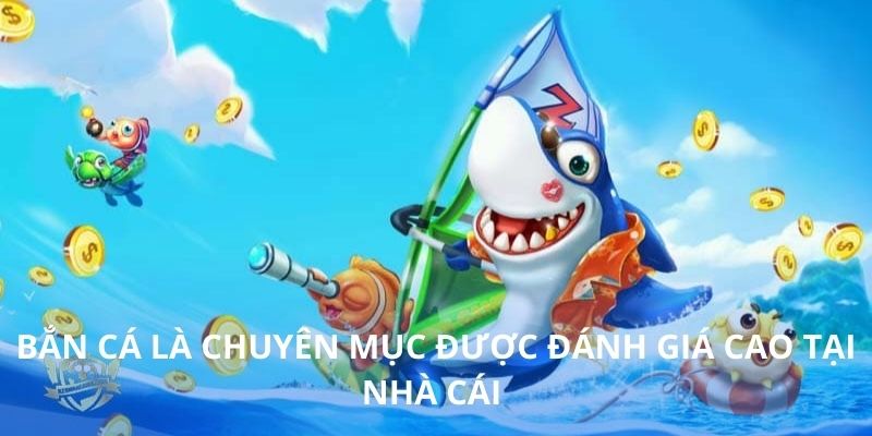 Bắn cá là chuyên mục được đánh giá cao tại nhà cái 